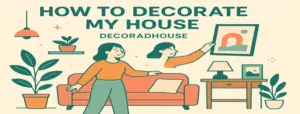 how to decorate my house decoradhouse